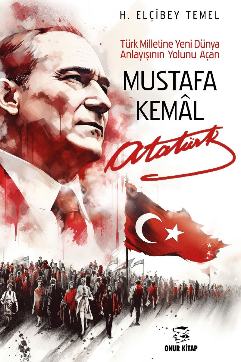 Mustafa Kemal Atatürk Türk Milletine Yeni Dünya Anlayışının Yolunu Açan kitap kapağı