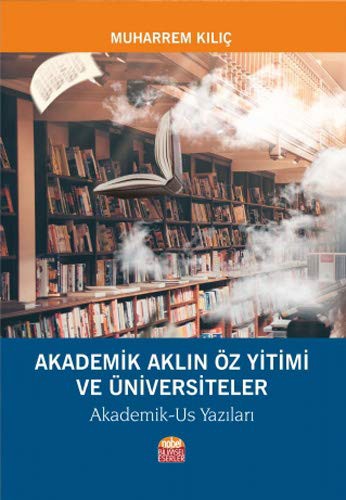 Akademik Aklın Öz Yitimi ve Üniversiteler Akademik-Us Yazıları kitap kapağı