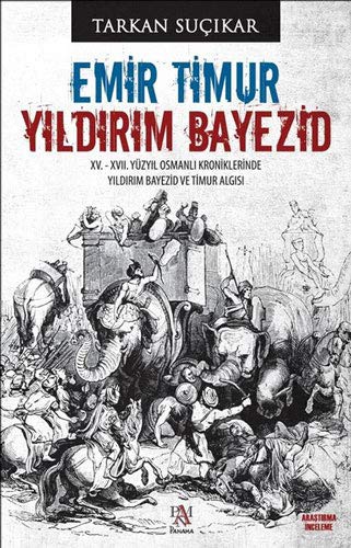 Emir Timur Yıldırım Bayezid & XV. - XVII. Yüzyıl Osmanlı Kroniklerinde Yıldırım Bayezid ve Timur Algısı kitap kapağı