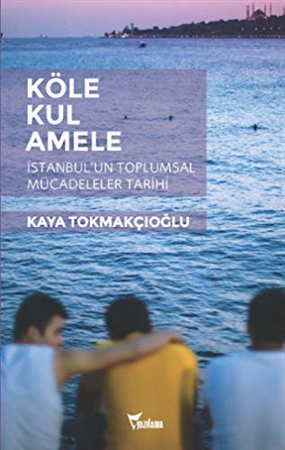 Köle, Kul, Amele İstanbul'un Toplumsal Mücadeleler Tarihi kitap kapağı