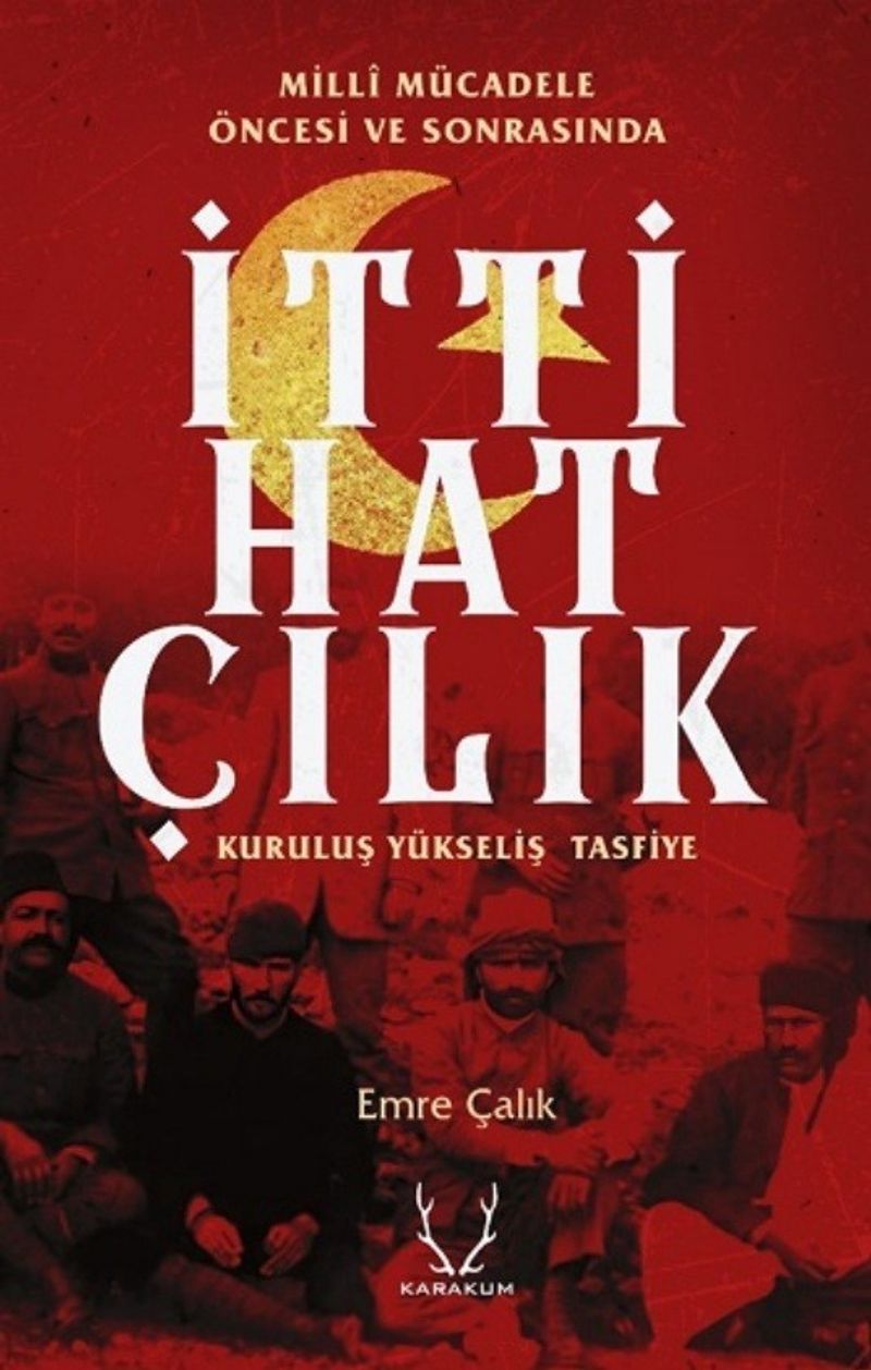 Milli Mücadele Öncesi ve Sonrasında İttihatçılık Kuruluş, Yükseliş, Tasfiye kitap kapağı