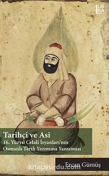Tarihçi ve Asi: 16. Yüzyıl Celali İsyanları’nın Osmanlı Tarih Yazımına Yansıması kitap kapağı