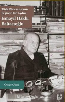 Türk Rönesansı’nın Peşinde Bir Aydın: Ismayıl Hakkı Baltacıoğlu kitap kapağı