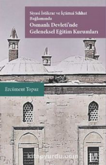 Siyasi İstikrar ve İçtimai Sıhhat Bağlamında Osmanlı Devleti’nde Geleneksel Eğitim Kurumları kitap kapağı