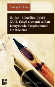 İktidar-Bilim / İlim İlişkisi XVII. Yüzyıl Osmanlı ve Batı Dünyası’nda Karşılaştırmalı Bir İnceleme kitap kapağı