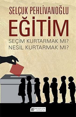 Eğitim : Seçim Kurtarmak mı ? Nesil Kurtarmak mı ? kitap kapağı