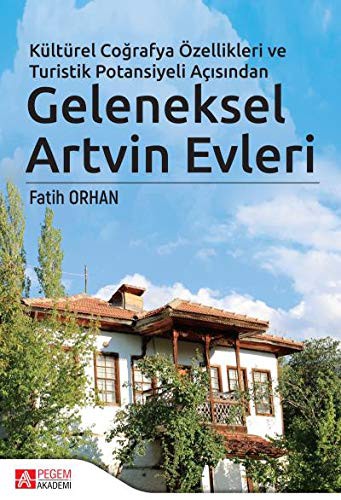 Kültürel Coğrafya Özellikleri ve Turistik Potansiyeli Açısından Geleneksel Artvin Evleri (Ciltli) kitap kapağı