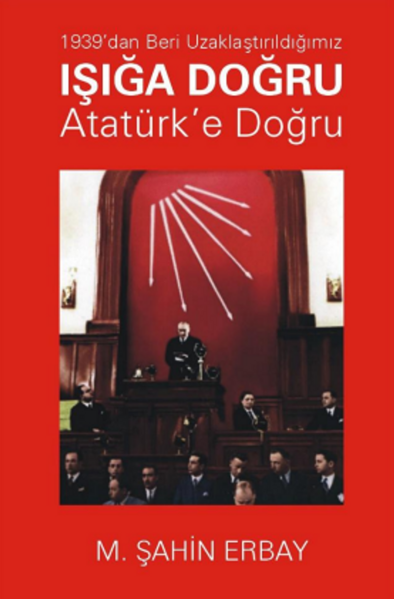 1939'dan Beri Uzaklaştırıldığımız Işığa Doğru Atatürk'e Doğru kitap kapağı