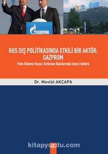 Rus Dış Politikasında Etkili Bir Aktör: Gazprom Putin Dönemi Rusya-Sırbistan İlişkilerinde Enerji Faktörü kitap kapağı