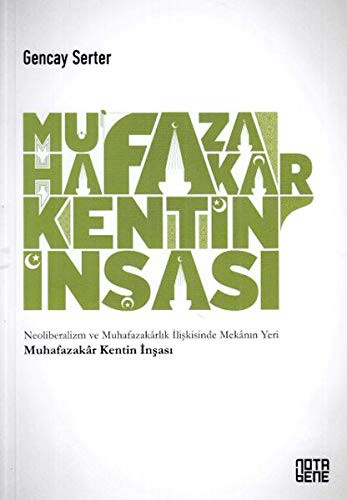 Muhafazakar Kentin İnşası & Neoliberalizm ve Muhafazakarlık İlişkisinde Mekanın Yeri kitap kapağı