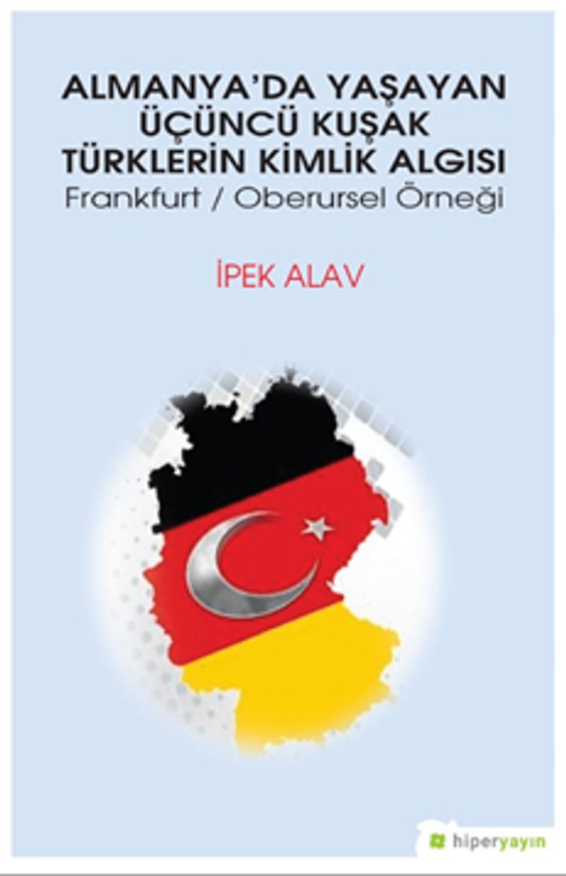 Almanya'da Yaşayan Üçüncü Kuşak Türklerin Kimlik Algısı Frankfurt / Oberursel Örneği kitap kapağı