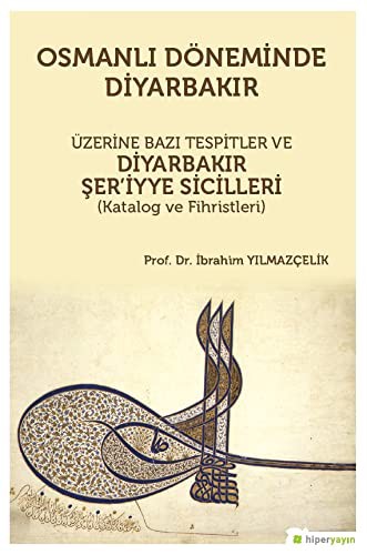 Osmanlı Döneminde Diyarbakır Üzerine Bazı Tespitler ve Diyarbakır Şer'iyye Sicilleri (Katalog ve Fihristleri) kitap kapağı