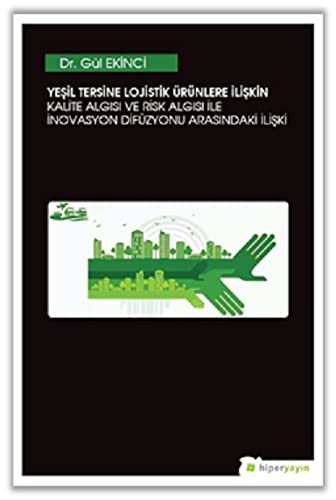 Yeşil Tersine Lojistik Ürünlere İlişkin Kalite Algısı ve Risk Algısı ile İnovasyon Arasındaki İlişki kitap kapağı