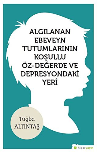 Algılanan Ebeveyn Tutumlarının Koşullu Öz - Değerde ve Depresyondaki Yeri kitap kapağı