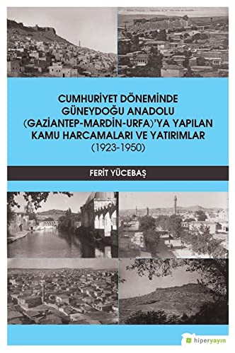 Cumhuriyet Döneminde Güneydoğu Anadolu (Gaziantep-Mardin-Urfa)'ya Yapılan Kamu Harcamaları ve Yatırımlar (1923-1950) kitap kapağı