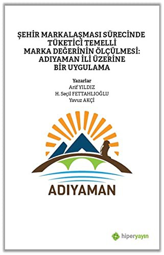 Şehir Markalaşması Sürecinde Tüketici Temelli Marka Değerinin Ölçülmesi: Adıyaman İli Üzerine Bir Uygulama kitap kapağı