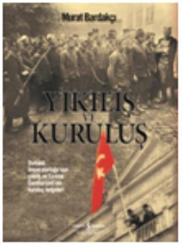 Yıkılış ve Kuruluş & Osmanlı İmparatorluğu’nun Çöküş ve Türkiye Cumhuriyeti’nin Kuruluş Belgeleri kitap kapağı