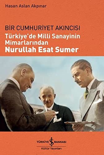 Bir Cumhuriyet Akıncısı Türkiye'de Milli Sanayinin Mimarlarından Nurullah Esat Sumer kitap kapağı