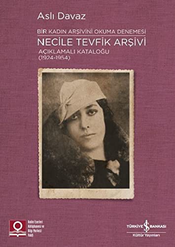 Necile Tevfik Arşivi Açıklamalı Kataloğu (1924-1954) Bir Kadın Arşivini Okuma Denemesi kitap kapağı