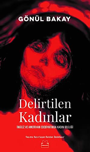 Delirtilen Kadınlar İngiliz ve Amerikan Edebiyatında Kadın Deliliği kitap kapağı