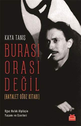 Burası Orası Değil (Hayalet Oğuz Kitabı) Oğuz Halûk Alplaçin Yaşamı ve Eserleri kitap kapağı