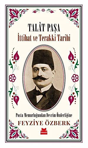 Talat Paşa İttihat ve Terakki Tarihi Posta Memurluğundan Devrim Önderliğine kitap kapağı