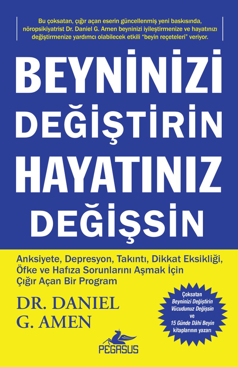 Beyninizi Değiştirin Hayatınız Değişsin Anksiyete, Depresyon, Takıntı, Dikkat Eksikliği, Öfke ve Hafıza Sorunlarını Aşmak İçin Çığır Açan Bir Program kitap kapağı