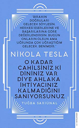 Nikola Tesla - O Kadar Cahilsiniz ki Dininiz Var Diye Ahlaka İhtiyacınız Kalmadığını Sanıyorsunuz kitap kapağı