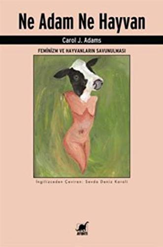 Ne Adam Ne Hayvan & Feminizm ve Hayvanların Savunulması kitap kapağı