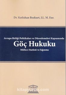 Avrupa Birliği Politikaları ve Düzenlemeleri Kapsamında Göç Hukuku Mülteci Statüsü ve Sığınma kitap kapağı