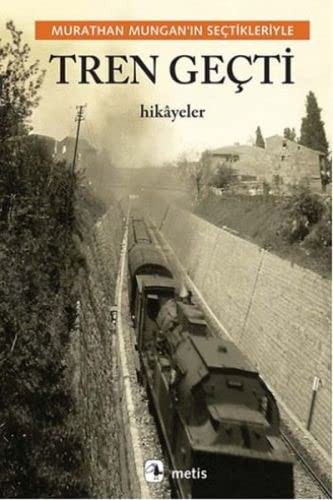 Tren Geçti & Murathan Mungan’ın Seçtikleriyle kitap kapağı