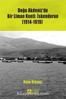 Doğu Akdeniz’de Bir Liman Kenti: İskenderun (1914-1919) kitap kapağı