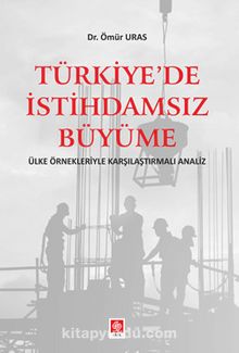 Türkiye'de İstihdamsız Büyüme Ülke Örnekleriyle Karşılaştırmalı Analiz kitap kapağı