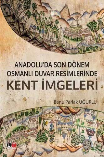 Anadolu’da Son Dönem Osmanlı Duvar Resimlerinde Kent İmgeleri kitap kapağı