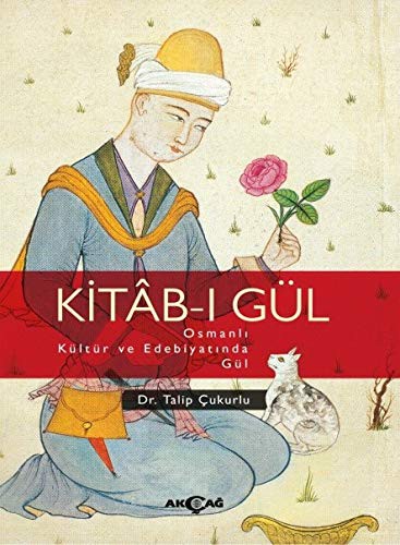 Kitab-ı Gül & Osmanlı Kültür ve Edebiyatında Gül kitap kapağı