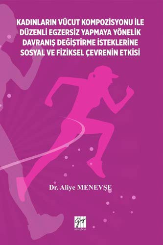 Kadınların Vücut Kompozisyonu ile Düzenli Egzersiz Yapmaya Yönelik Davranış Değiştirme İsteklerine Sosyal ve Fiziksel Çevrenin Etkisi kitap kapağı