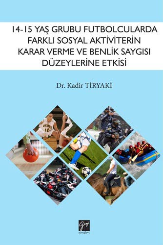 14-15 Yaş Grubu Futbolcularda Farklı Sosyal Aktiviterin Karar Verme ve Benlik Saygısı Düzeylerine Etkisi kitap kapağı