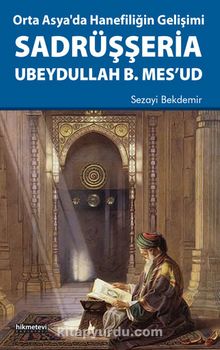 Orta Asya’da Hanefiliğin Gelişimi Sadrüşşeria Ubeydullah B. Mes’ud kitap kapağı