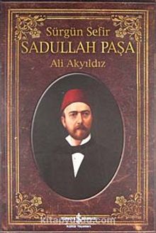 Sürgün Sefir Sadullah Paşa & Hayatı İntiharı Yazıları kitap kapağı
