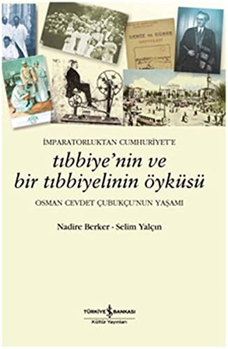 İmparatorluktan Cumhuriyet'e Tıbbiyenin ve Bir Tıbbiyelinin Öyküsü Osman Cevdet Çubukçu'nun Yaşamı kitap kapağı