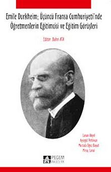 Emile Durkheim: Üçüncü Fransa Cumhuriyeti'nde Öğretmenlerin Eğitimcisi ve Eğitim Görüşleri kitap kapağı