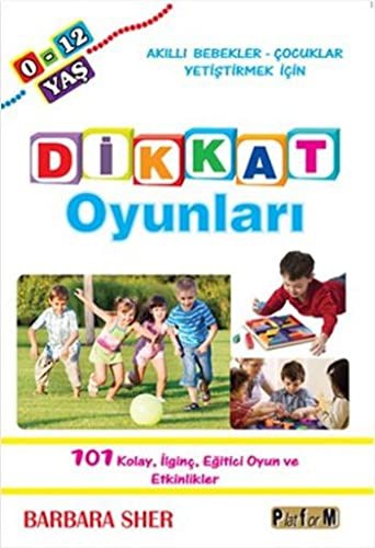 Dikkat Oyunları Akıllı Bebekler - Çocuklar Yetiştirmek İçin 101 Kolay, İlginç, Eğitici Oyun ve Etkinlikler kitap kapağı