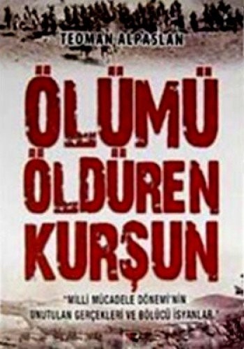 Ölümü Öldüren Kurşun Milli Mücadele Dönemi'nin Unutulan Gerçekleri ve Bölücü İsyanlar kitap kapağı