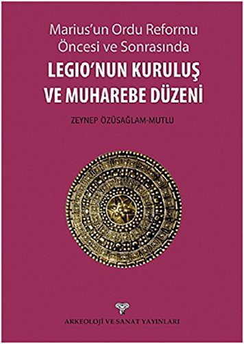 Marius'un Ordu Reforma Öncesi ve Sonrasında Legio'nun Kuruluş ve Muharebe Düzeni kitap kapağı