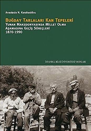 Buğday Tarlaları Kan Tepeleri Yunan Makedonyasında Millet Olma Aşamasına Geçiş Süreçleri 1870-1990 kitap kapağı
