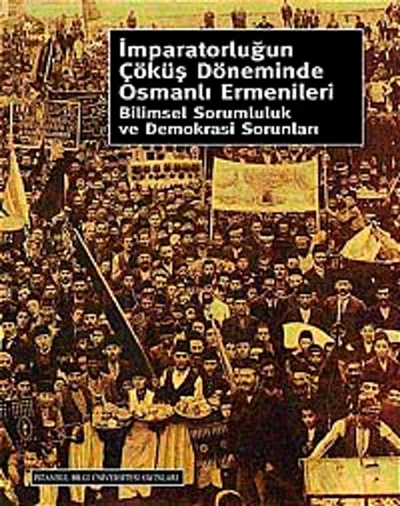 İmparatorluğun Çöküş Döneminde Osmanlı Ermenileri Bilimsel Sorumluluk ve Demokrasi Sorunları kitap kapağı