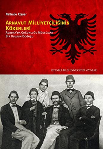 Arnavut Milliyetçiliğinin Kökenleri Avrupa'da Çoğunluğu Müslüman Bir Ulusun Doğuşu kitap kapağı
