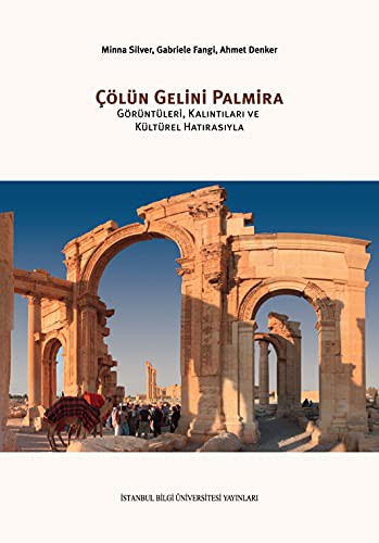 Çölün Gelini Palmira: Görüntüleri, Kalıntıları Ve Kültürel Hatırasıyla kitap kapağı