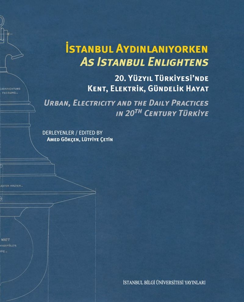 İstanbul Aydınlanıyorken 20. Yüzyıl Türkiyesi'nde Kent, Elektrik, Gündelik Hayat As Istanbul Enlıghtens Urban, Electrıcıty And The Daıly Practıces In 20th Century Türkiye kitap kapağı