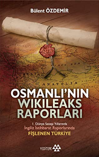 Osmanlı'nın Wikileaks Raporları I. Dünya Savaşı Yıllarında İngiliz İstihbarat Raporlarında Fişlenen Türkiye kitap kapağı